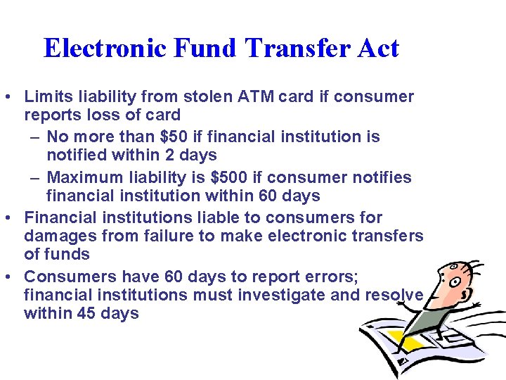 Electronic Fund Transfer Act • Limits liability from stolen ATM card if consumer reports