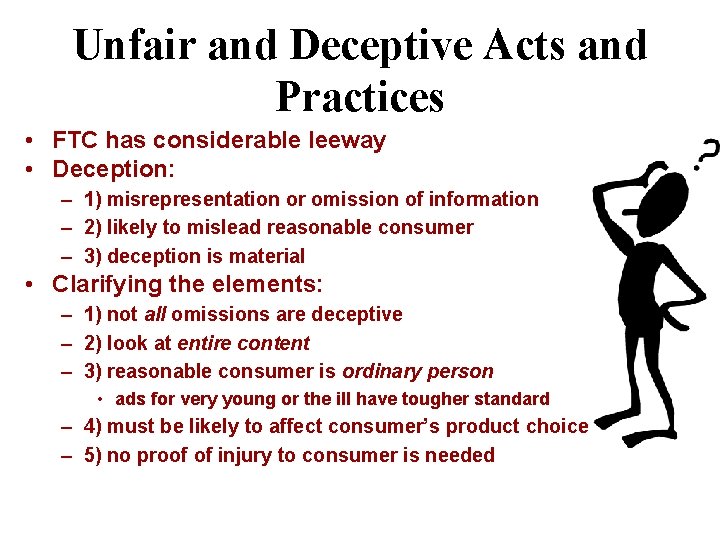 Unfair and Deceptive Acts and Practices • FTC has considerable leeway • Deception: –