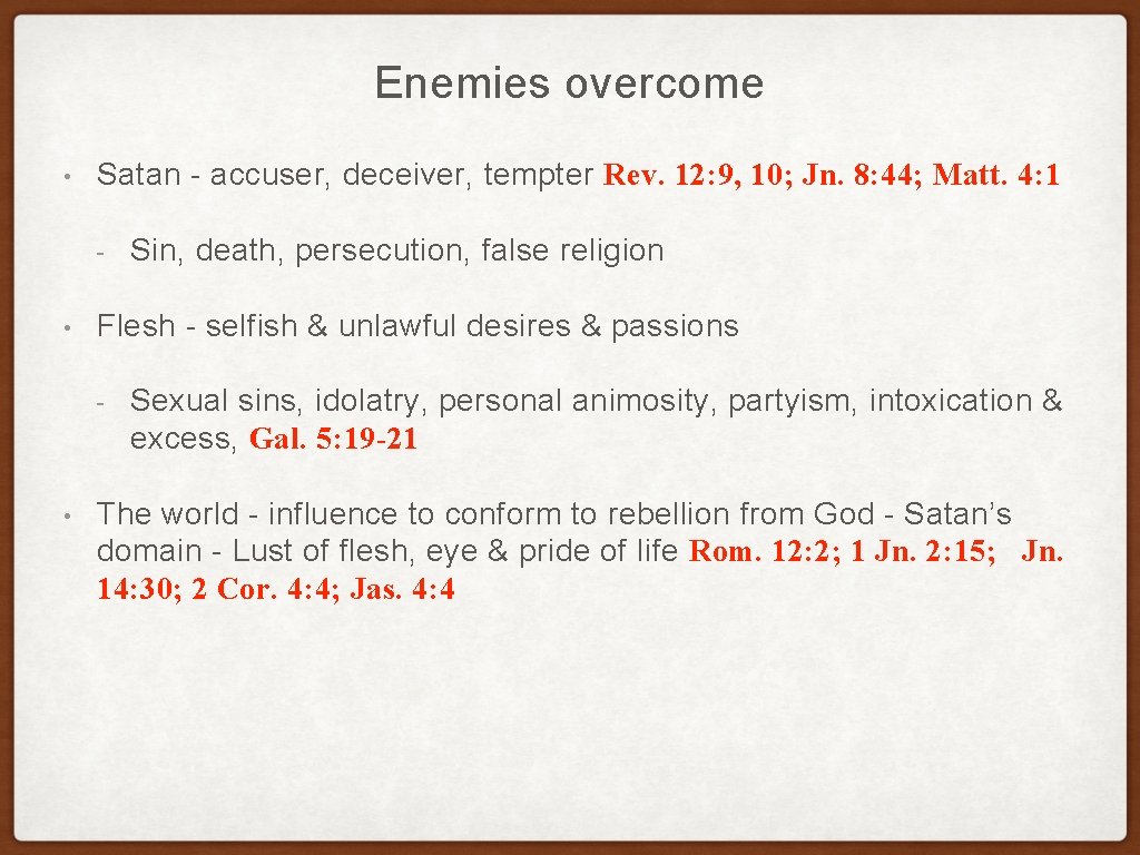 Enemies overcome • Satan - accuser, deceiver, tempter Rev. 12: 9, 10; Jn. 8: