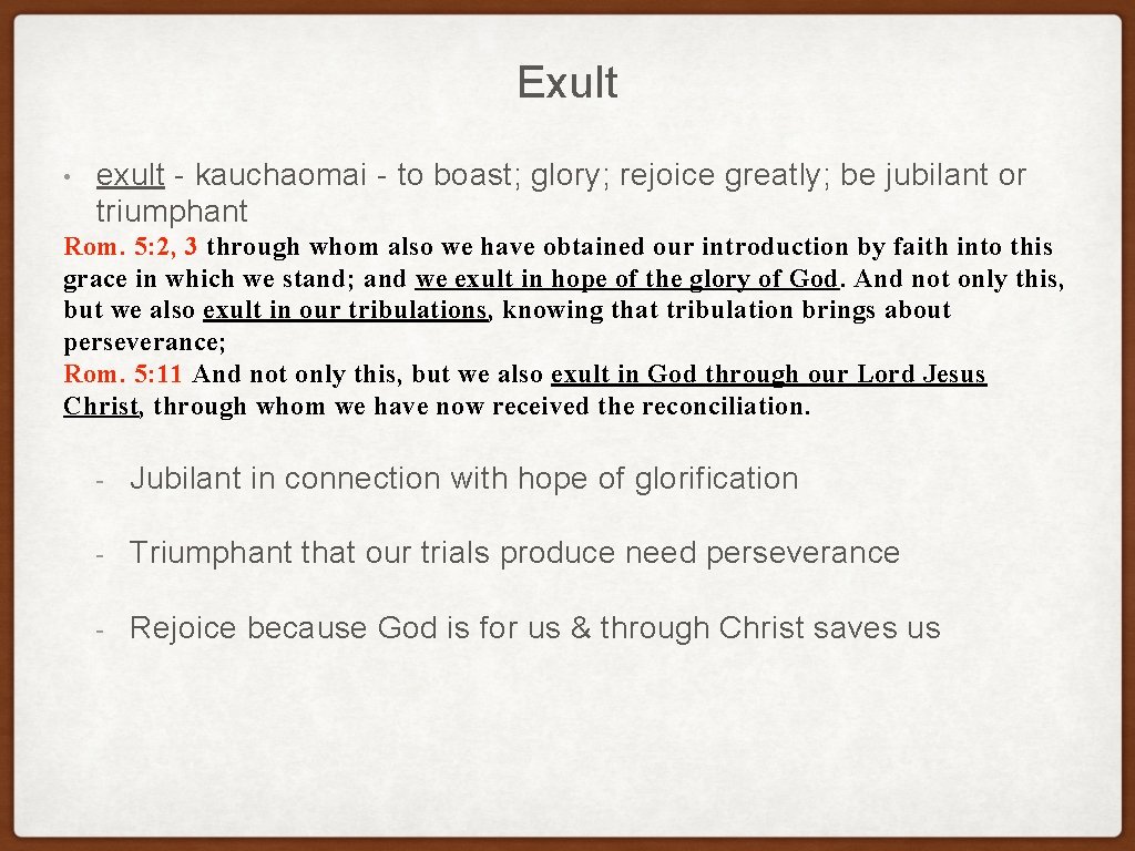 Exult • exult - kauchaomai - to boast; glory; rejoice greatly; be jubilant or