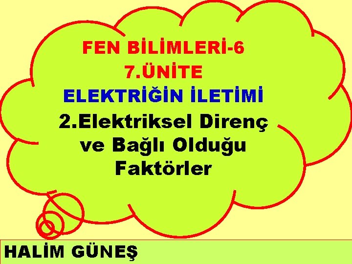 FEN BİLİMLERİ-6 7. ÜNİTE ELEKTRİĞİN İLETİMİ 2. Elektriksel Direnç ve Bağlı Olduğu Faktörler HALİM