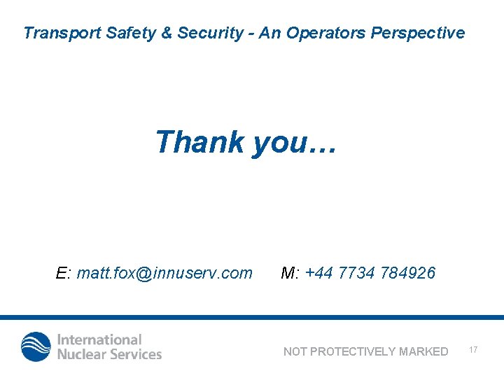 Transport Safety & Security - An Operators Perspective Thank you… E: matt. fox@innuserv. com