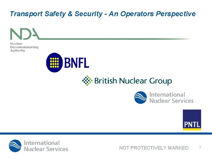 Transport Safety & Security - An Operators Perspective NOT PROTECTIVELY MARKED 3 