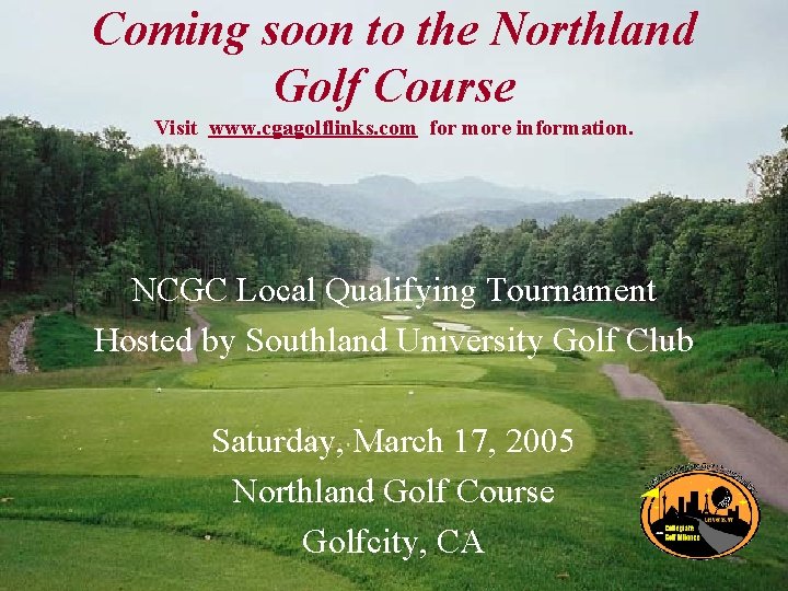 Coming soon to the Northland Golf Course Visit www. cgagolflinks. com for more information.
