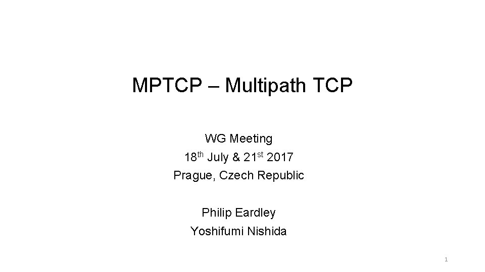 MPTCP – Multipath TCP WG Meeting 18 th July & 21 st 2017 Prague,