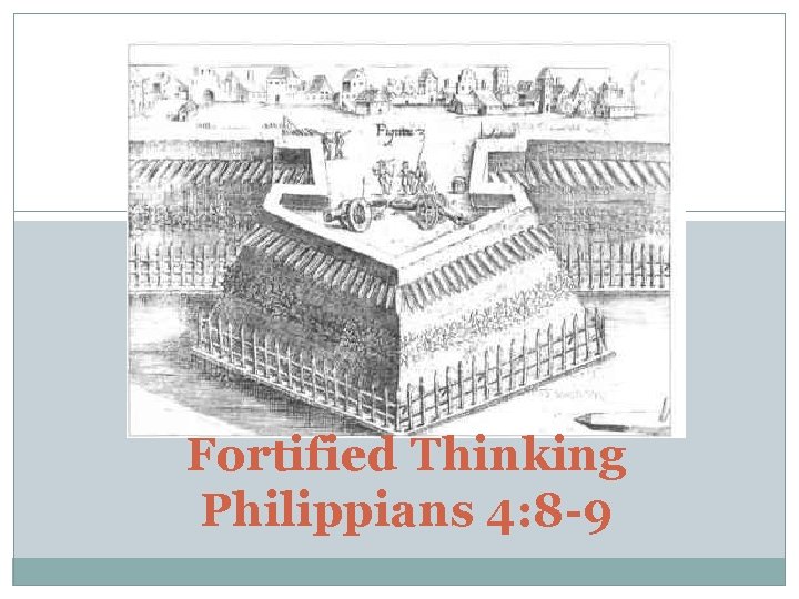 Fortified Thinking Philippians 4: 8 -9 Fortified Thinking Philippians 4: 8 -9