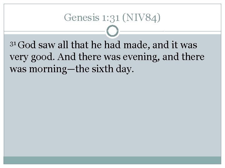 Genesis 1: 31 (NIV 84) 31 God saw all that he had made, and