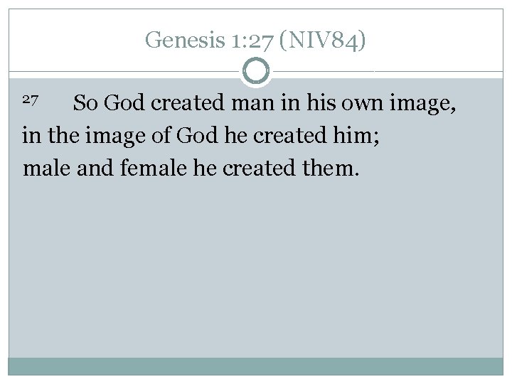 Genesis 1: 27 (NIV 84) So God created man in his own image, in