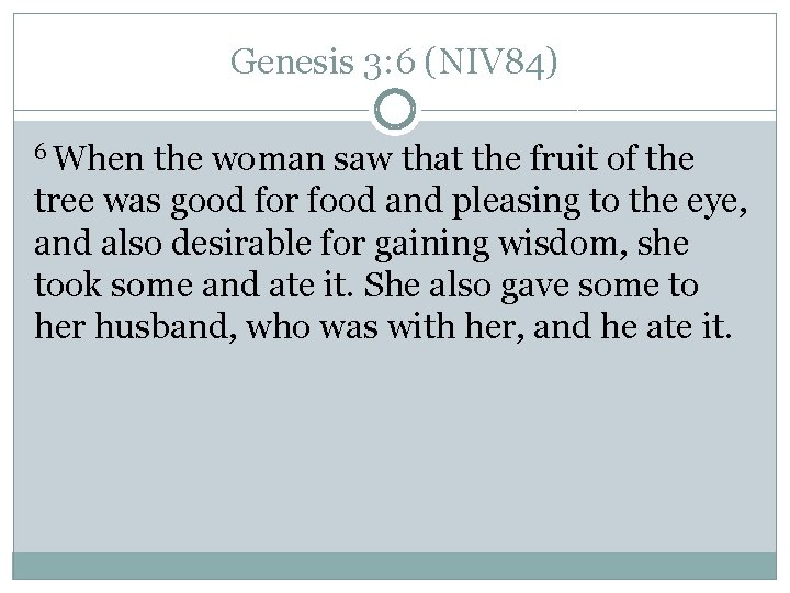 Genesis 3: 6 (NIV 84) 6 When the woman saw that the fruit of