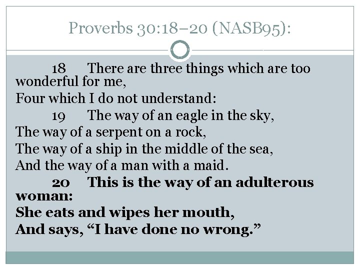 Proverbs 30: 18– 20 (NASB 95): 18 There are three things which are too