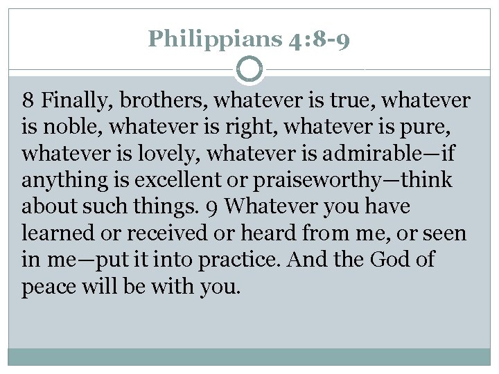 Philippians 4: 8 -9 8 Finally, brothers, whatever is true, whatever is noble, whatever