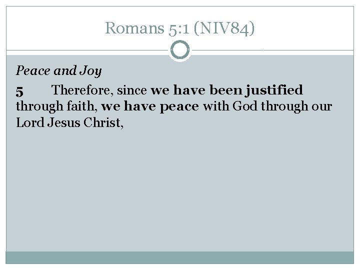 Romans 5: 1 (NIV 84) Peace and Joy 5 Therefore, since we have been