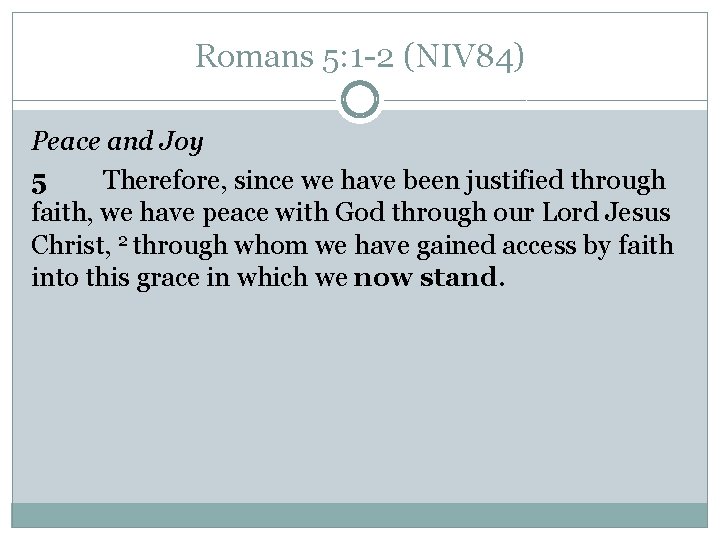 Romans 5: 1 -2 (NIV 84) Peace and Joy 5 Therefore, since we have