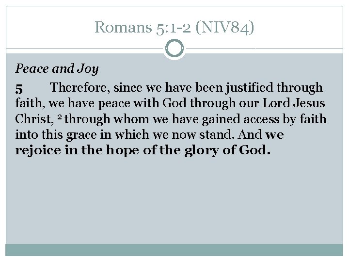 Romans 5: 1 -2 (NIV 84) Peace and Joy 5 Therefore, since we have