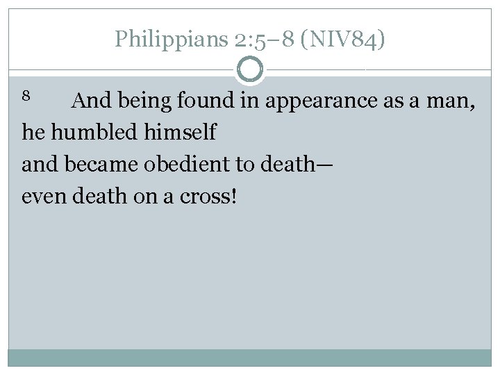 Philippians 2: 5– 8 (NIV 84) And being found in appearance as a man,