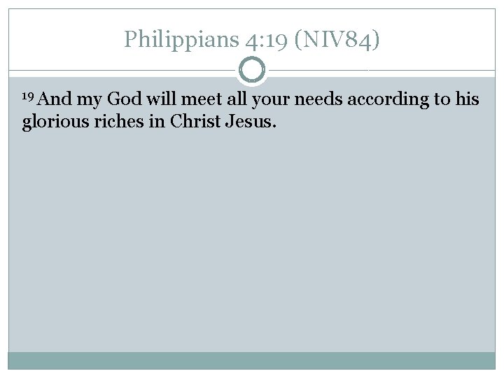 Philippians 4: 19 (NIV 84) 19 And my God will meet all your needs