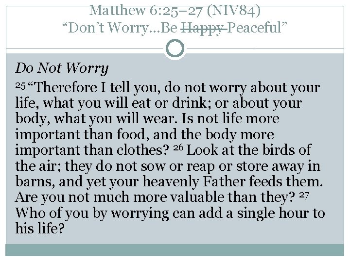 Matthew 6: 25– 27 (NIV 84) “Don’t Worry…Be Happy Peaceful” Do Not Worry 25