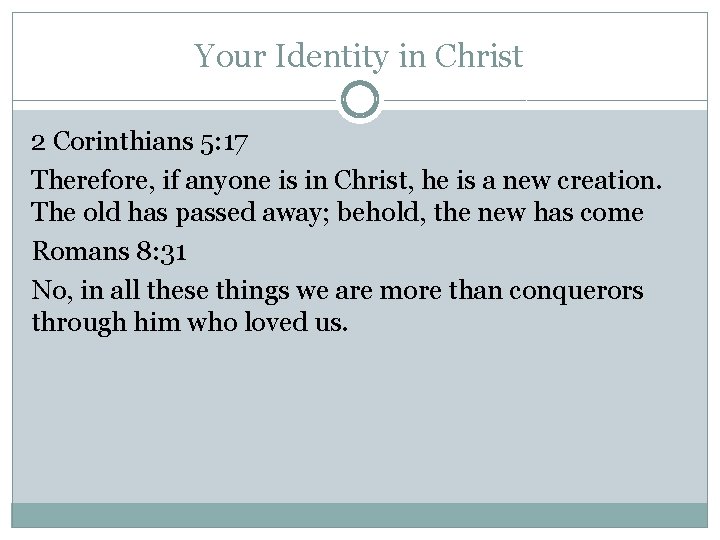 Your Identity in Christ 2 Corinthians 5: 17 Therefore, if anyone is in Christ,