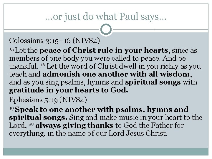 …or just do what Paul says… Colossians 3: 15– 16 (NIV 84) 15 Let