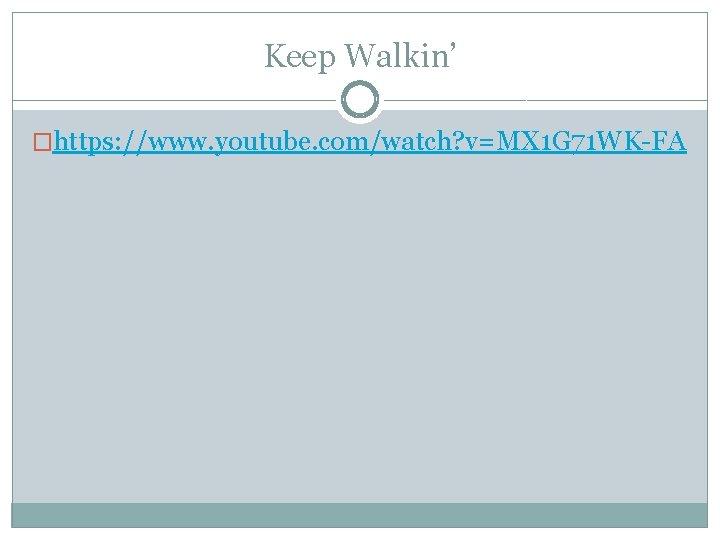 Keep Walkin’ �https: //www. youtube. com/watch? v=MX 1 G 71 WK-FA 