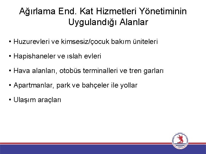 Ağırlama End. Kat Hizmetleri Yönetiminin Uygulandığı Alanlar • Huzurevleri ve kimsesiz/çocuk bakım üniteleri •