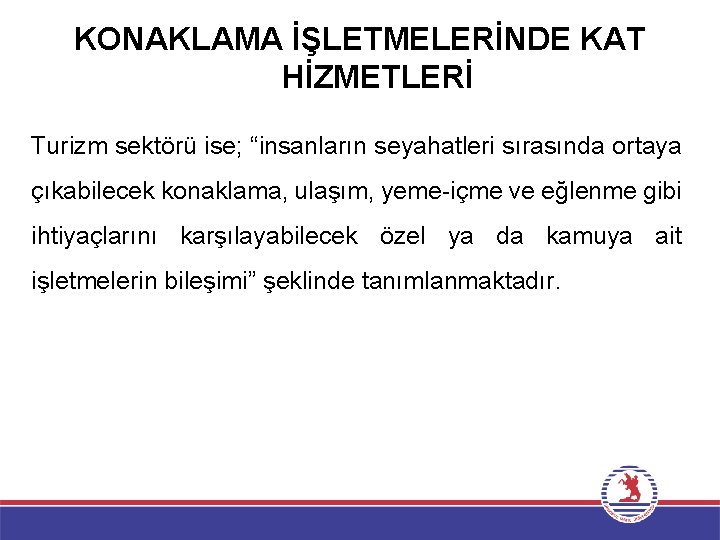 KONAKLAMA İŞLETMELERİNDE KAT HİZMETLERİ Turizm sektörü ise; “insanların seyahatleri sırasında ortaya çıkabilecek konaklama, ulaşım,