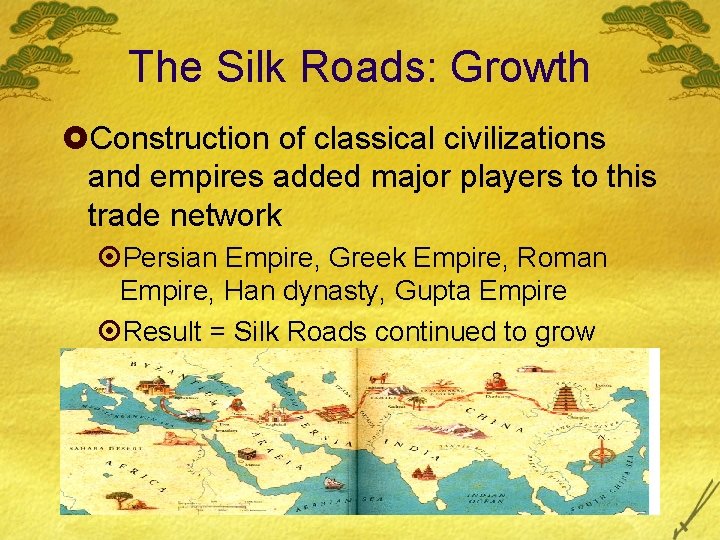 The Silk Roads: Growth £Construction of classical civilizations and empires added major players to