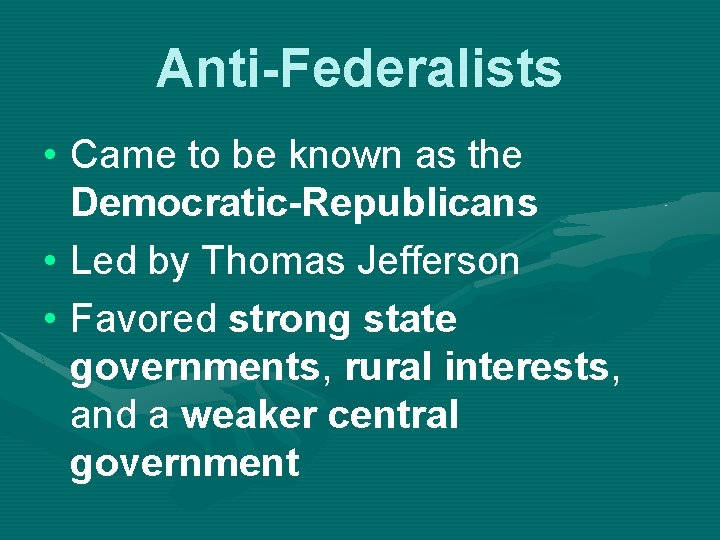 Anti-Federalists • Came to be known as the Democratic-Republicans • Led by Thomas Jefferson