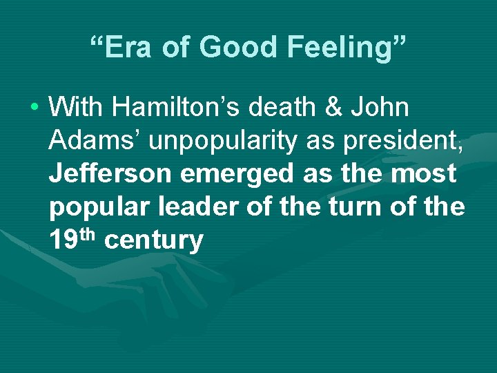 “Era of Good Feeling” • With Hamilton’s death & John Adams’ unpopularity as president,