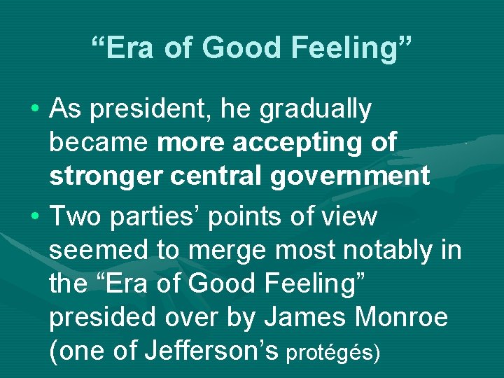 “Era of Good Feeling” • As president, he gradually became more accepting of stronger