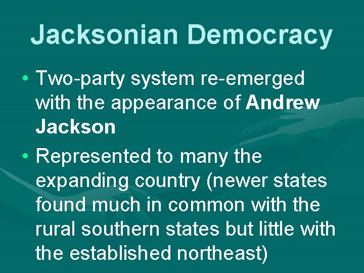 Jacksonian Democracy • Two-party system re-emerged with the appearance of Andrew Jackson • Represented