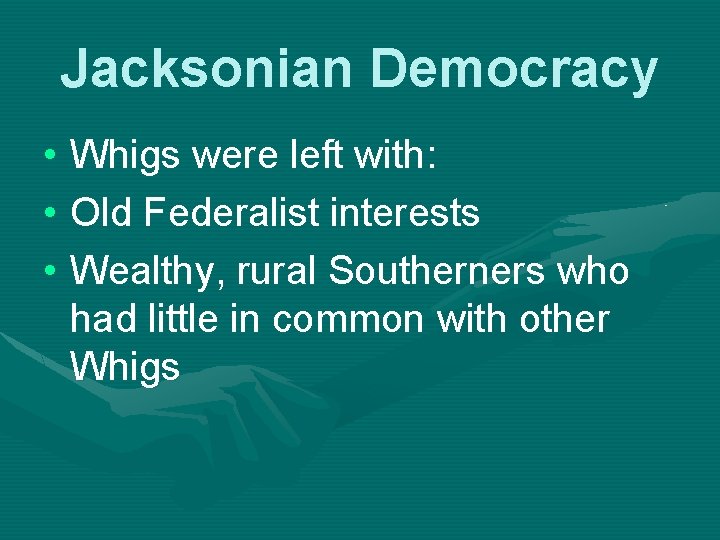 Jacksonian Democracy • Whigs were left with: • Old Federalist interests • Wealthy, rural