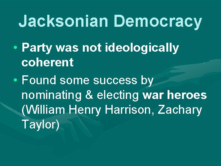 Jacksonian Democracy • Party was not ideologically coherent • Found some success by nominating