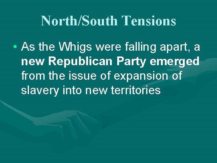 North/South Tensions • As the Whigs were falling apart, a new Republican Party emerged