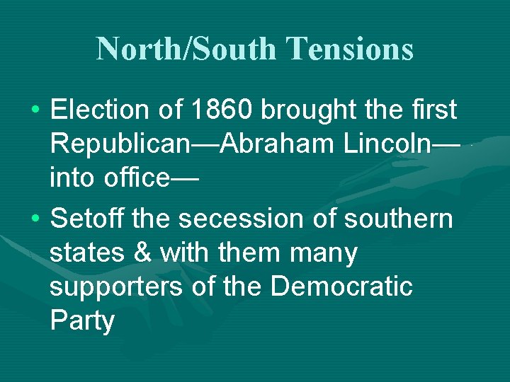 North/South Tensions • Election of 1860 brought the first Republican—Abraham Lincoln— into office— •