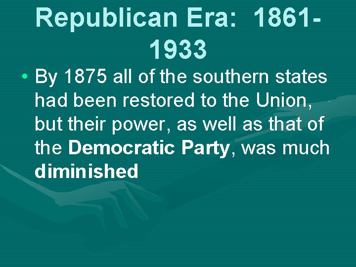 Republican Era: 18611933 • By 1875 all of the southern states had been restored