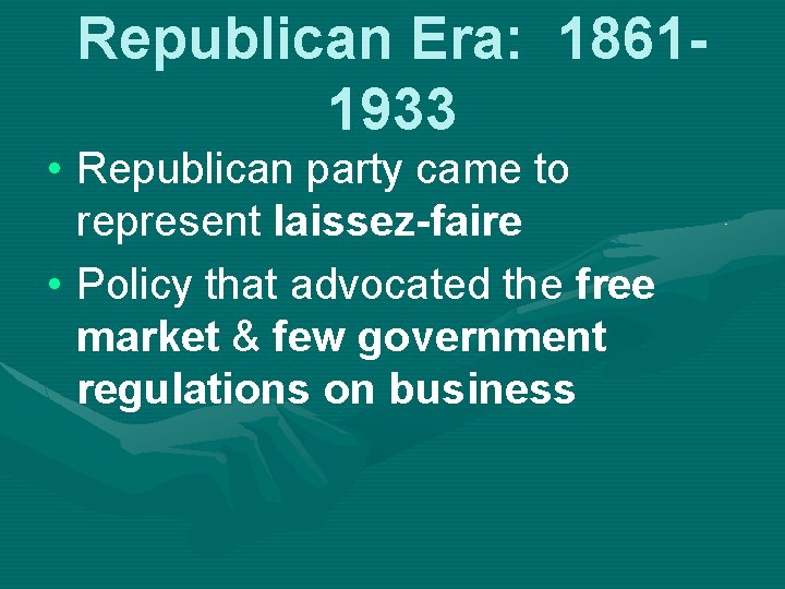 Republican Era: 18611933 • Republican party came to represent laissez-faire • Policy that advocated
