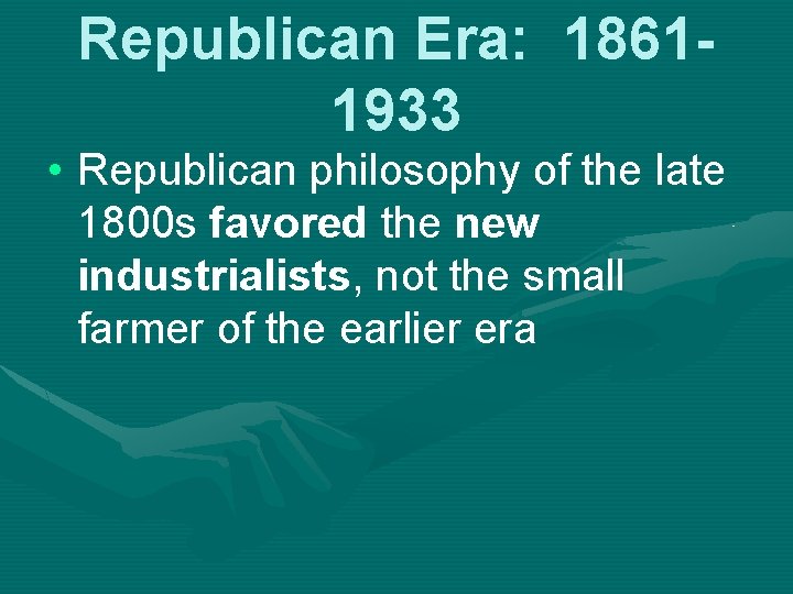 Republican Era: 18611933 • Republican philosophy of the late 1800 s favored the new