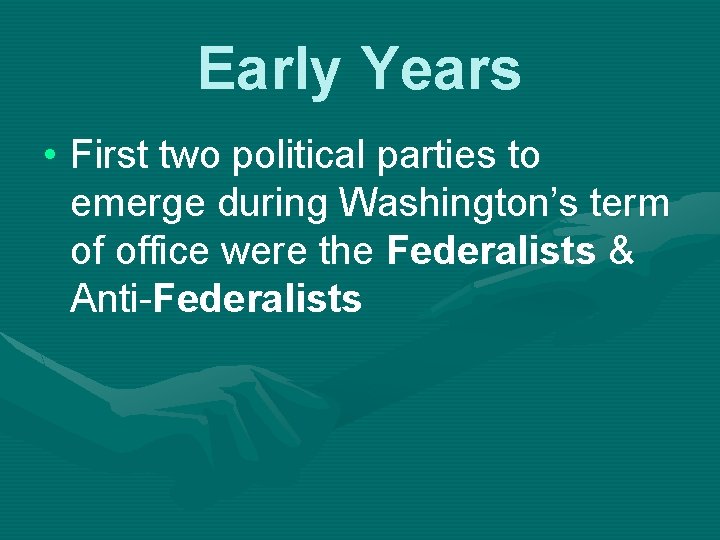 Early Years • First two political parties to emerge during Washington’s term of office