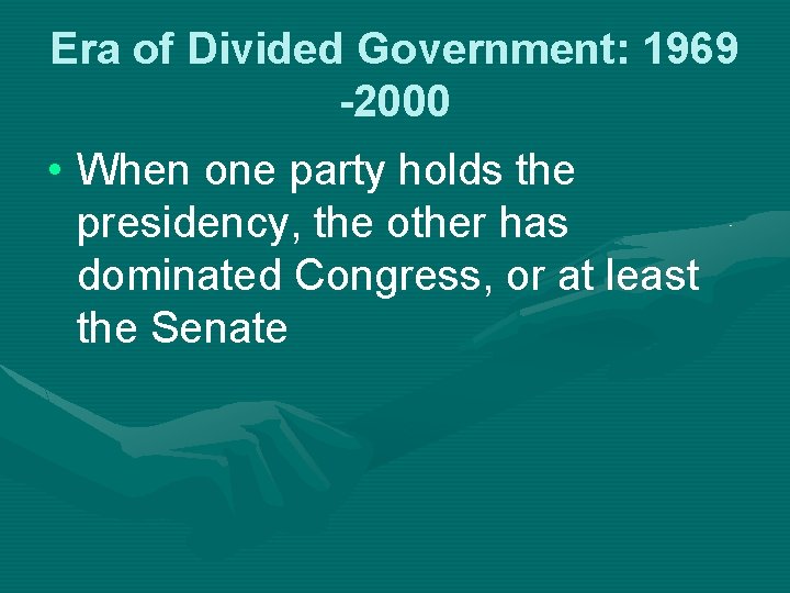 Era of Divided Government: 1969 -2000 • When one party holds the presidency, the