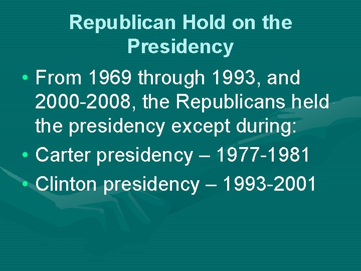 Republican Hold on the Presidency • From 1969 through 1993, and 2000 -2008, the