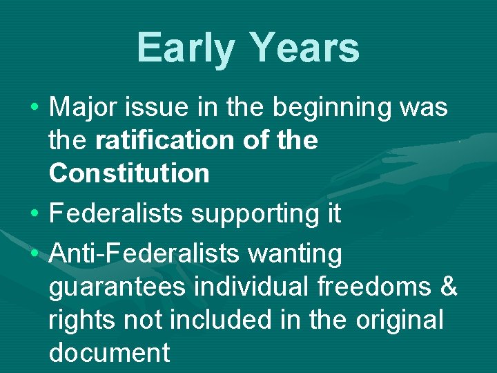 Early Years • Major issue in the beginning was the ratification of the Constitution