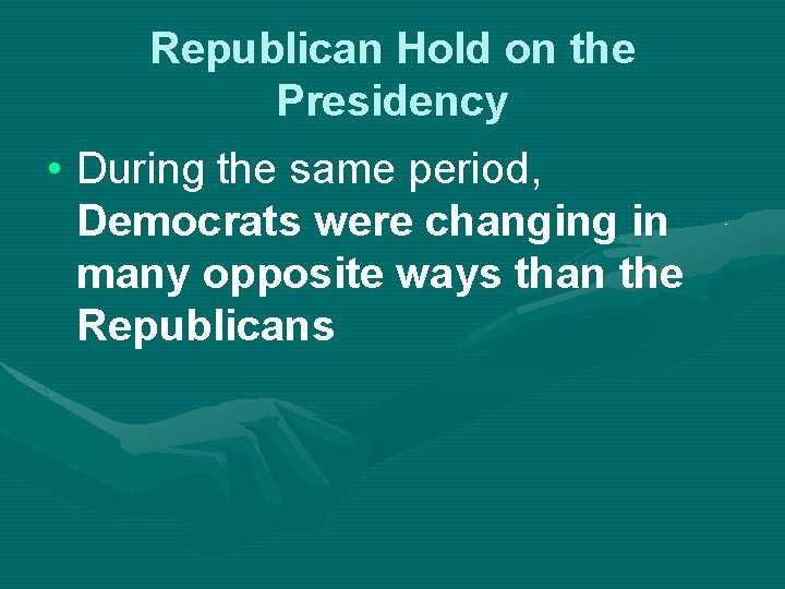 Republican Hold on the Presidency • During the same period, Democrats were changing in
