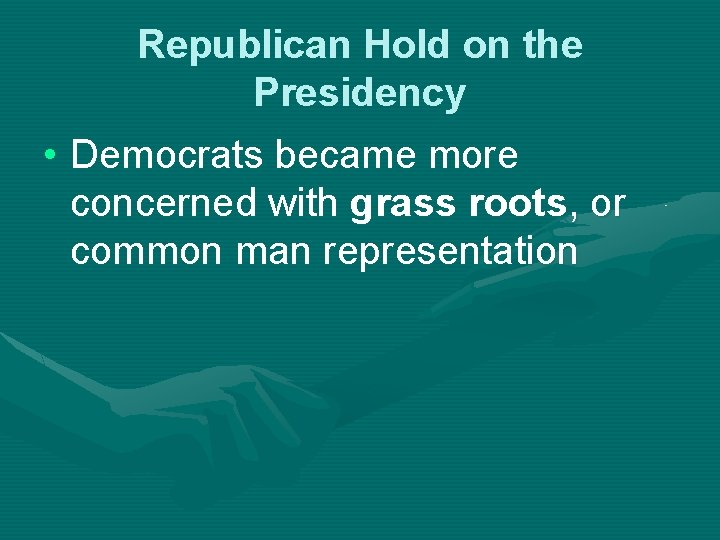 Republican Hold on the Presidency • Democrats became more concerned with grass roots, or