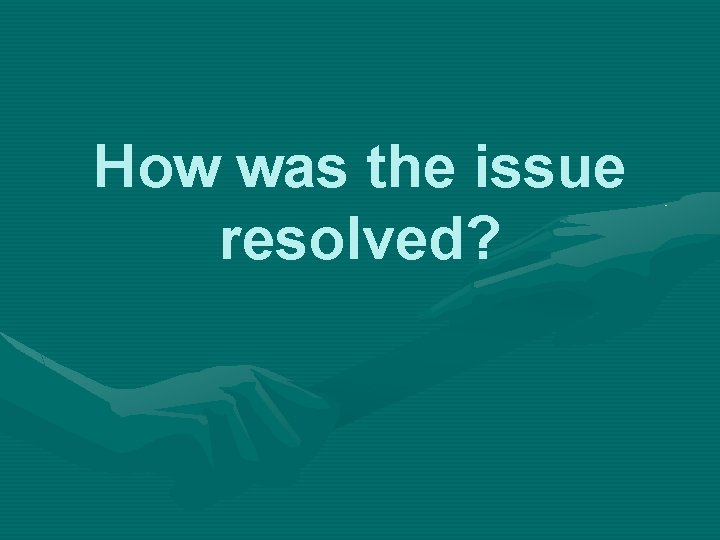 How was the issue resolved? 