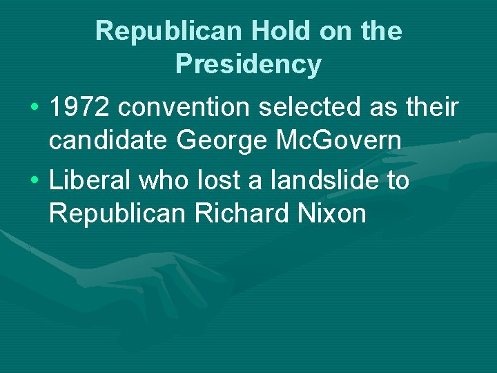 Republican Hold on the Presidency • 1972 convention selected as their candidate George Mc.