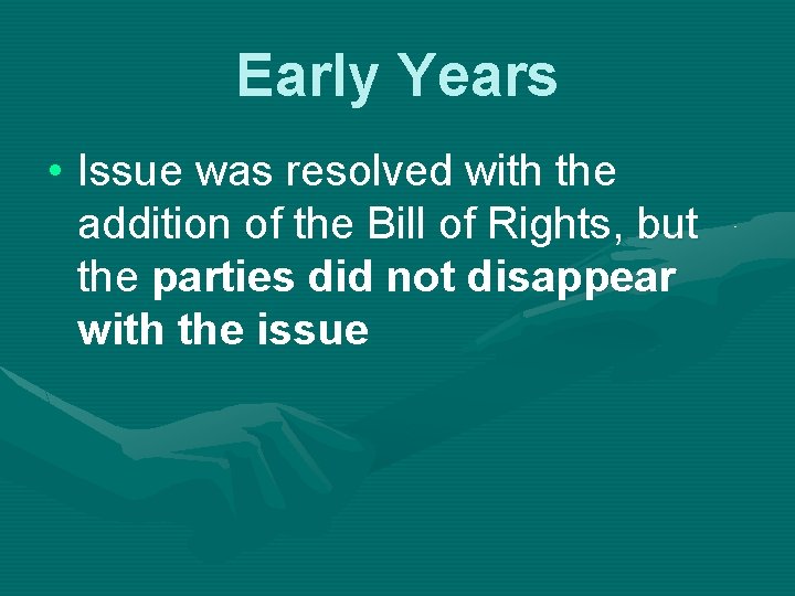 Early Years • Issue was resolved with the addition of the Bill of Rights,