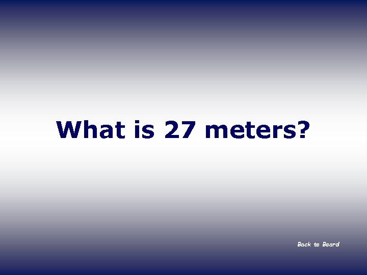 What is 27 meters? Back to Board 