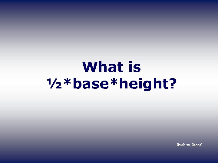 What is ½*base*height? Back to Board 