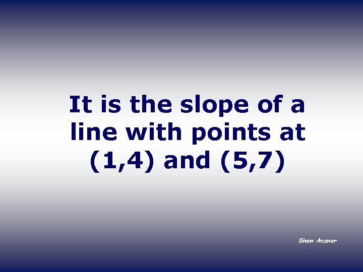 It is the slope of a line with points at (1, 4) and (5,